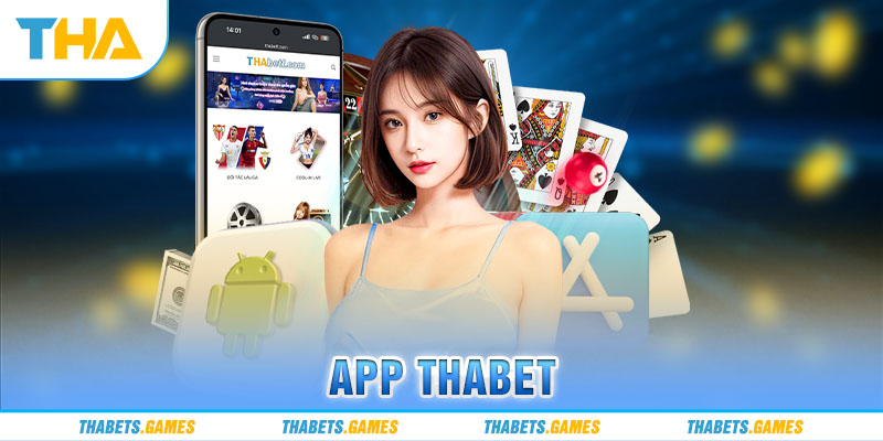 Tải app Thabet sẽ làm trải nghiệm của người chơi tuyệt vời hơn